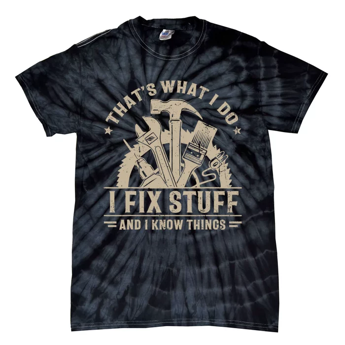 That's What I Do I Fix Stuff And I Know Things Funny Saying Tie-Dye T-Shirt