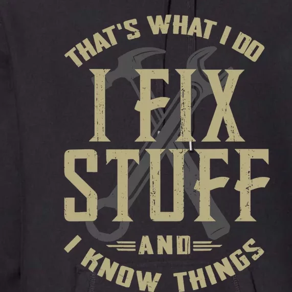 That's What I Do I Fix Stuff And I Know Things Funny Saying Premium Hoodie