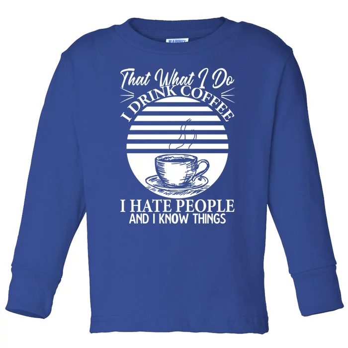 That's What I Do I Coffee I Hate People And Know Things Gift Toddler Long Sleeve Shirt