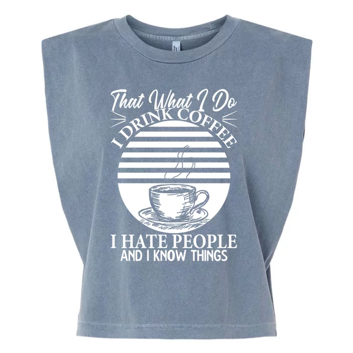 That's What I Do I Coffee I Hate People And Know Things Gift Garment-Dyed Women's Muscle Tee