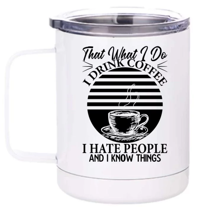 That's What I Do I Coffee I Hate People And Know Things Gift Front & Back 12oz Stainless Steel Tumbler Cup