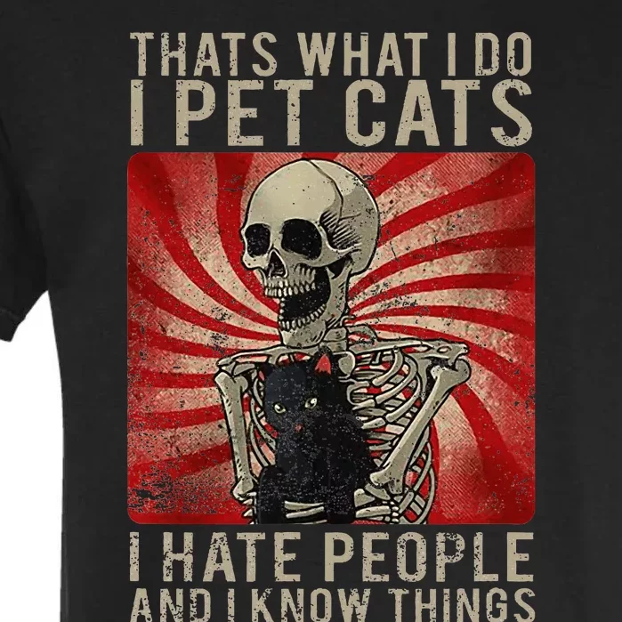 Thats What I Do I Pet Cats I Hate People And Know Things Garment-Dyed Heavyweight T-Shirt