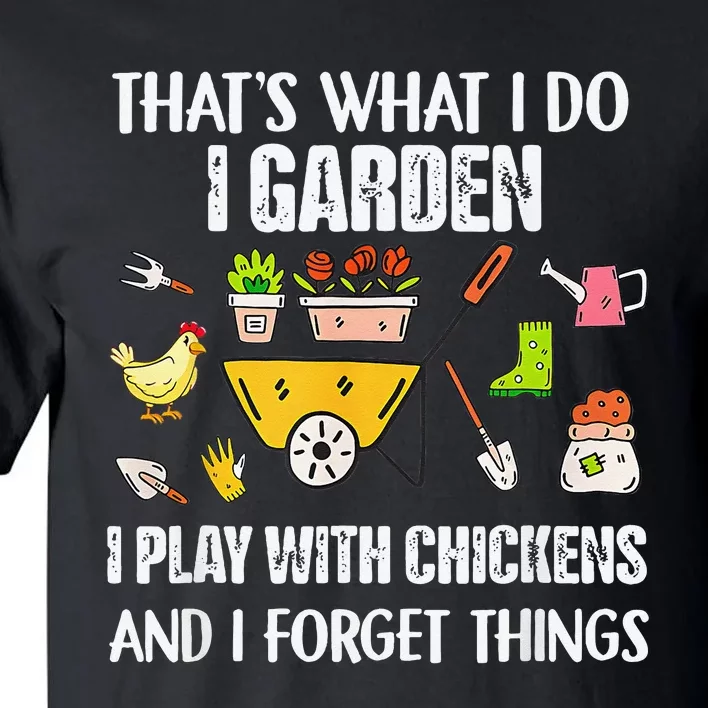 Thats What I Do I Garden I Play With Chickens Forget Things Tall T-Shirt