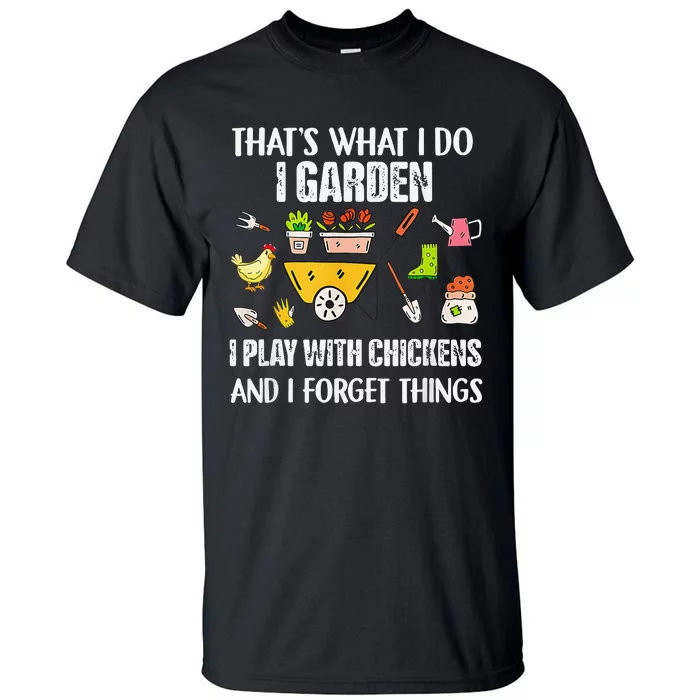 Thats What I Do I Garden I Play With Chickens Forget Things Tall T-Shirt