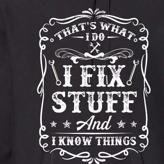 That's What I Do I Fix Stuff And I Know Things Funny Saying Premium Hoodie