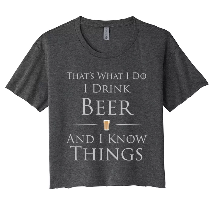 Thats What I Do I Beer And I Know Things Gift Women's Crop Top Tee