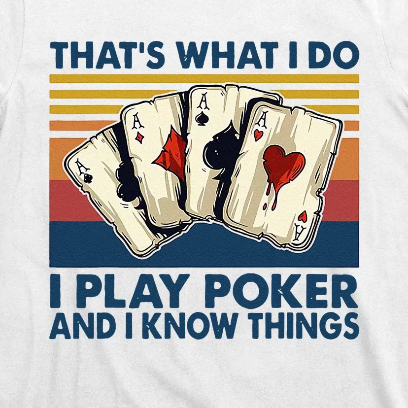 Thats What I Do I Play Poker And I Know Things T-Shirt