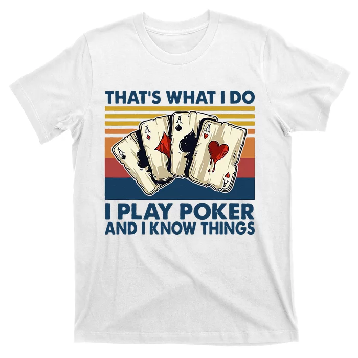 Thats What I Do I Play Poker And I Know Things T-Shirt