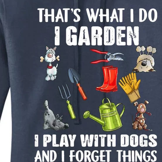 Thats What I Do I Garden I Play With Dogs And I Forget Women's Pullover Hoodie