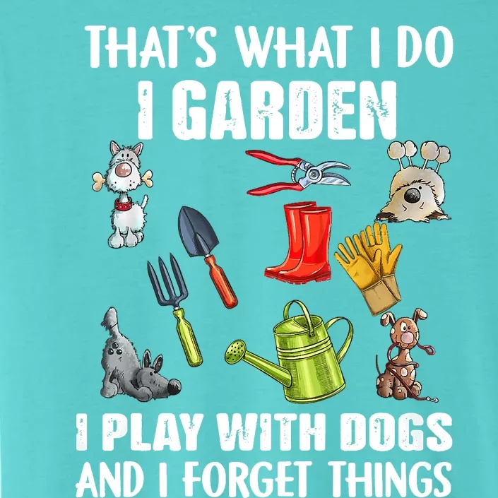 Thats What I Do I Garden I Play With Dogs And I Forget ChromaSoft Performance T-Shirt