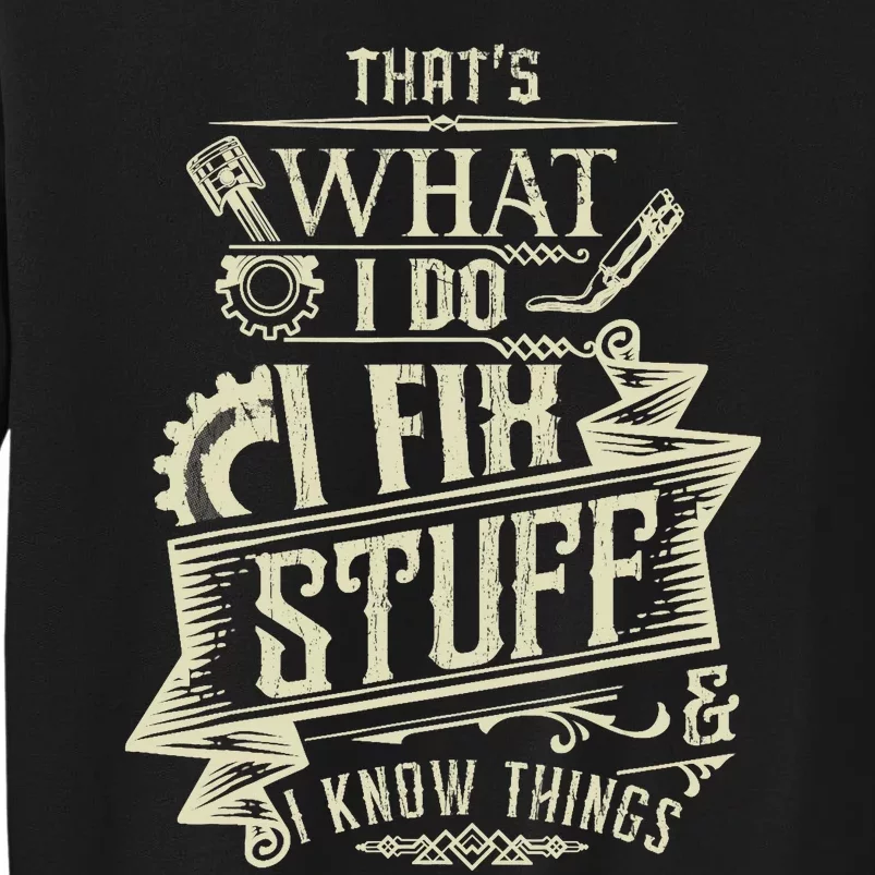 That's What I Do I Fix Stuff And I Know Things Funny Saying Tall Sweatshirt