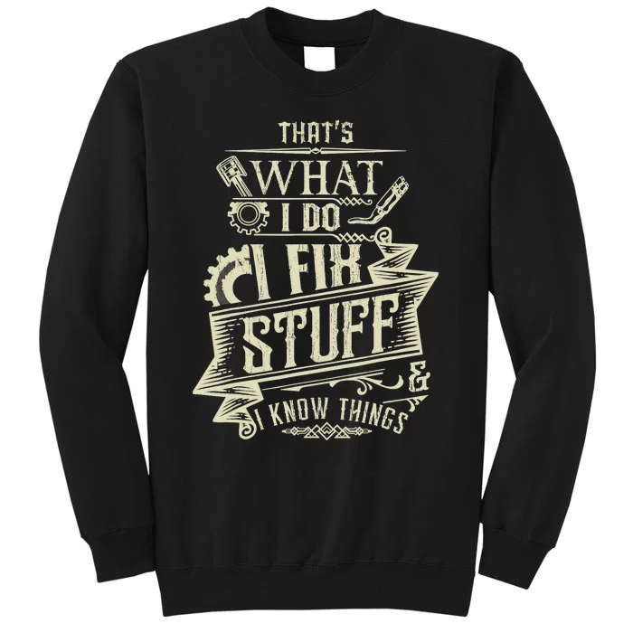 That's What I Do I Fix Stuff And I Know Things Funny Saying Tall Sweatshirt