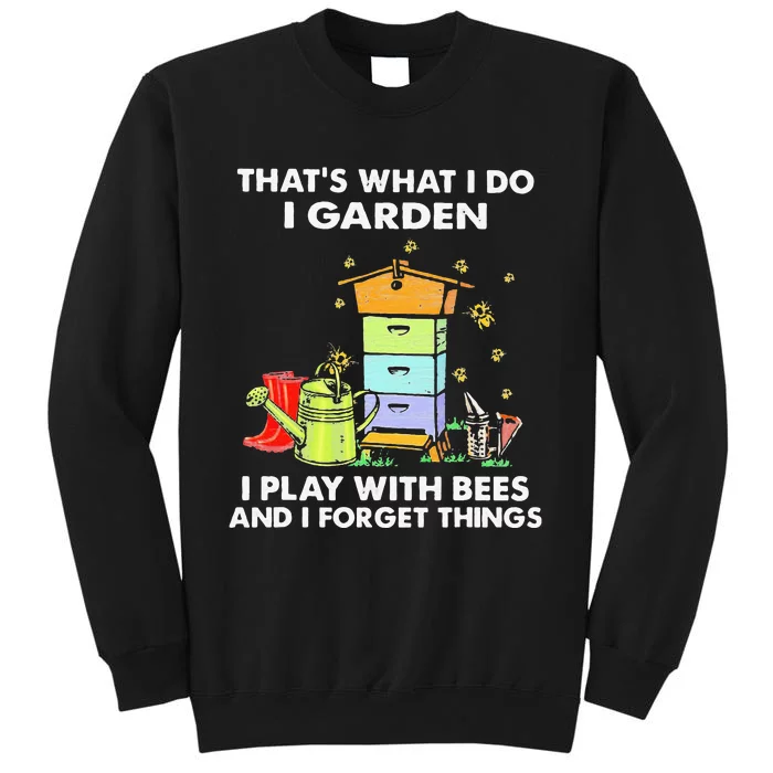 ThatS What I Do I Garden I Play With Bees & I Forget Things Sweatshirt