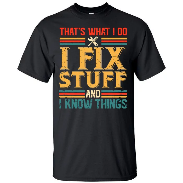 That's What I Do I Fix Stuff And I Know Things Tall T-Shirt