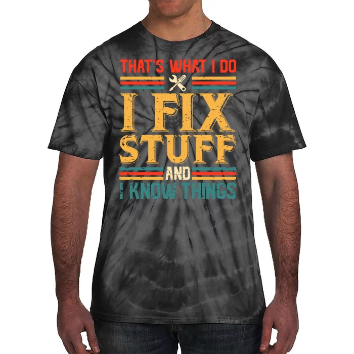 That's What I Do I Fix Stuff And I Know Things Tie-Dye T-Shirt