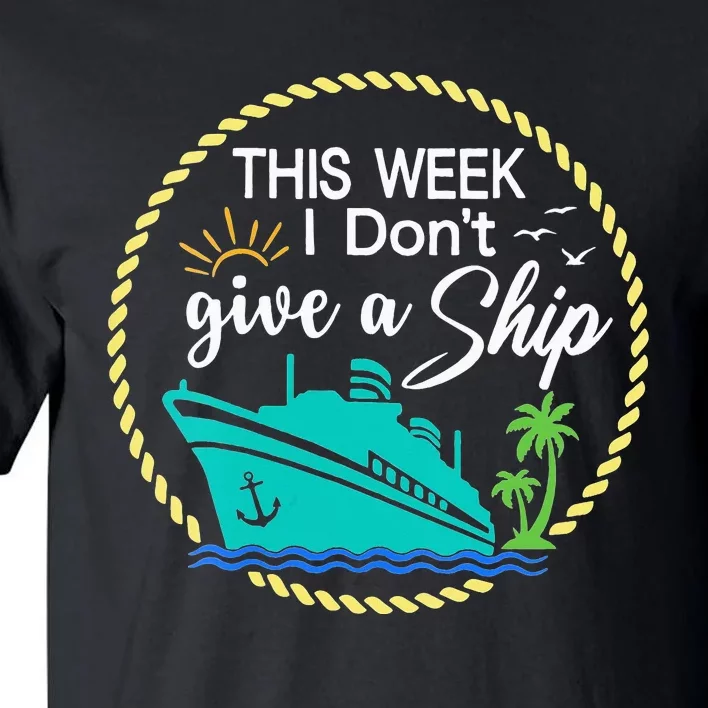 This Week I Don't Give A Ship Cruise Vacation Trip Matching Tall T-Shirt