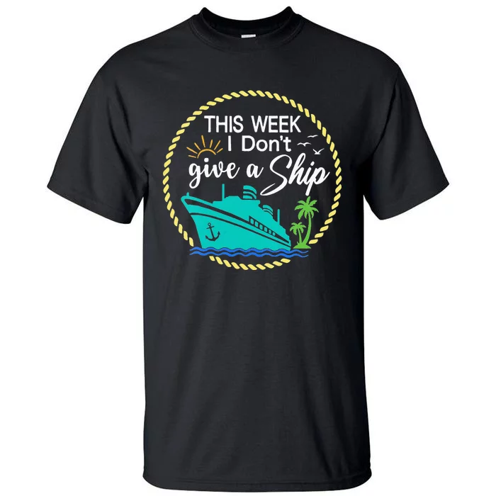 This Week I Don't Give A Ship Cruise Vacation Trip Matching Tall T-Shirt