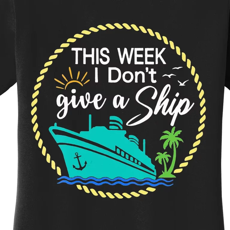 This Week I Don't Give A Ship Cruise Vacation Trip Matching Women's T-Shirt