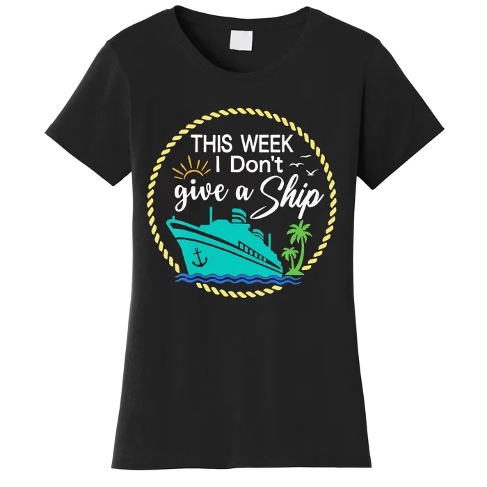 This Week I Don't Give A Ship Cruise Vacation Trip Matching Women's T-Shirt