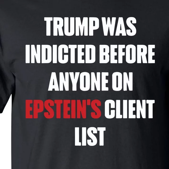 Trump Was Indicted Before Anyone On Epstein’S Client List Tall T-Shirt