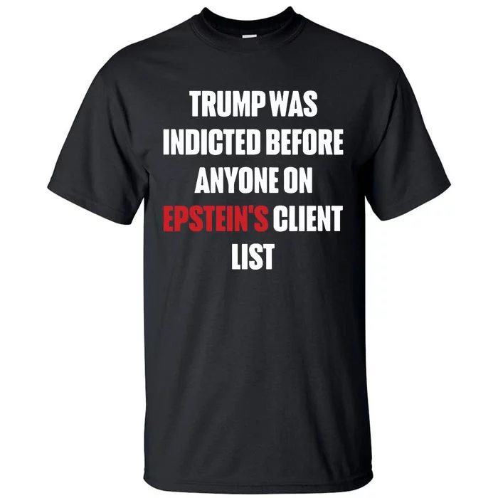 Trump Was Indicted Before Anyone On Epstein’S Client List Tall T-Shirt