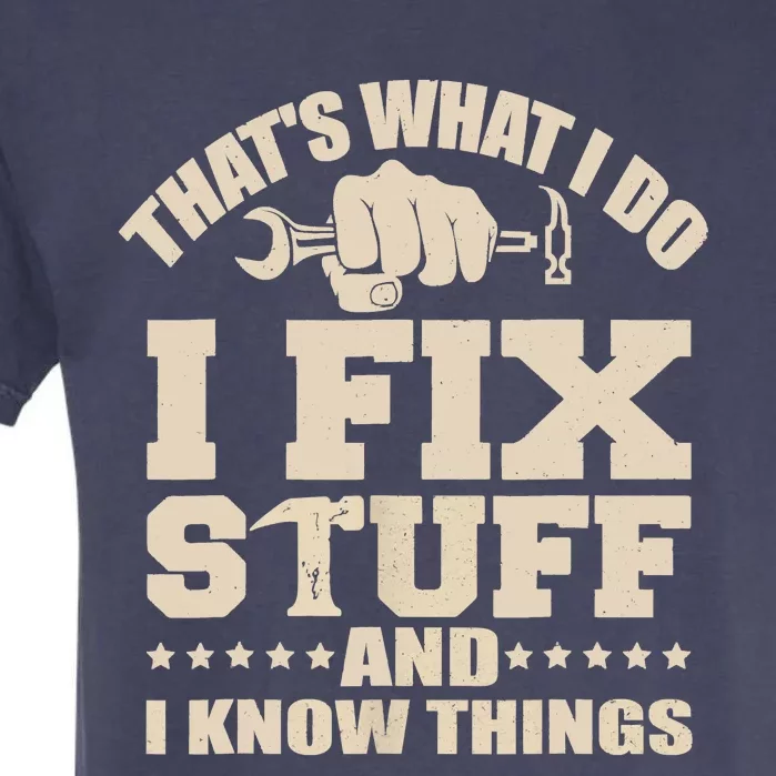 That's What I Do I Fix Stuff And I Know Things Funny Saying Garment-Dyed Heavyweight T-Shirt