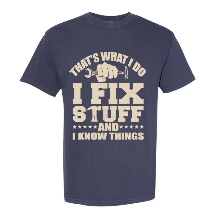 That's What I Do I Fix Stuff And I Know Things Funny Saying Garment-Dyed Heavyweight T-Shirt