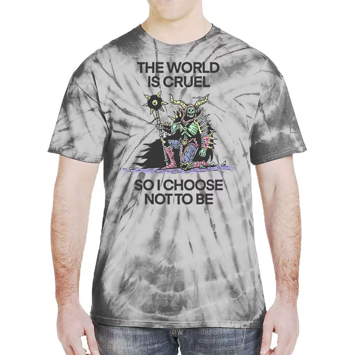 The World Is Cruel So I Choose Not To Be Tie-Dye T-Shirt