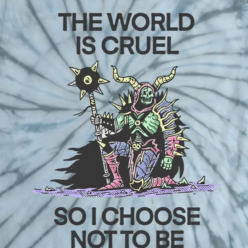 The World Is Cruel So I Choose Not To Be Tie-Dye T-Shirt