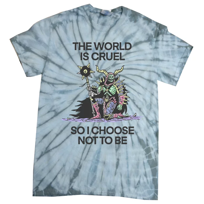 The World Is Cruel So I Choose Not To Be Tie-Dye T-Shirt