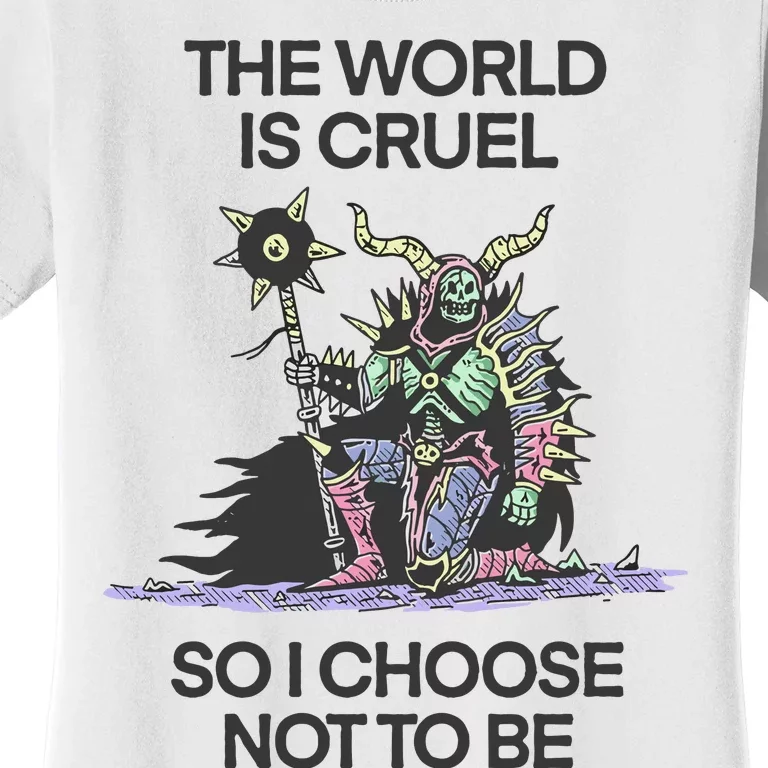 The World Is Cruel So I Choose Not To Be Women's T-Shirt