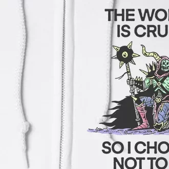 The World Is Cruel So I Choose Not To Be Full Zip Hoodie