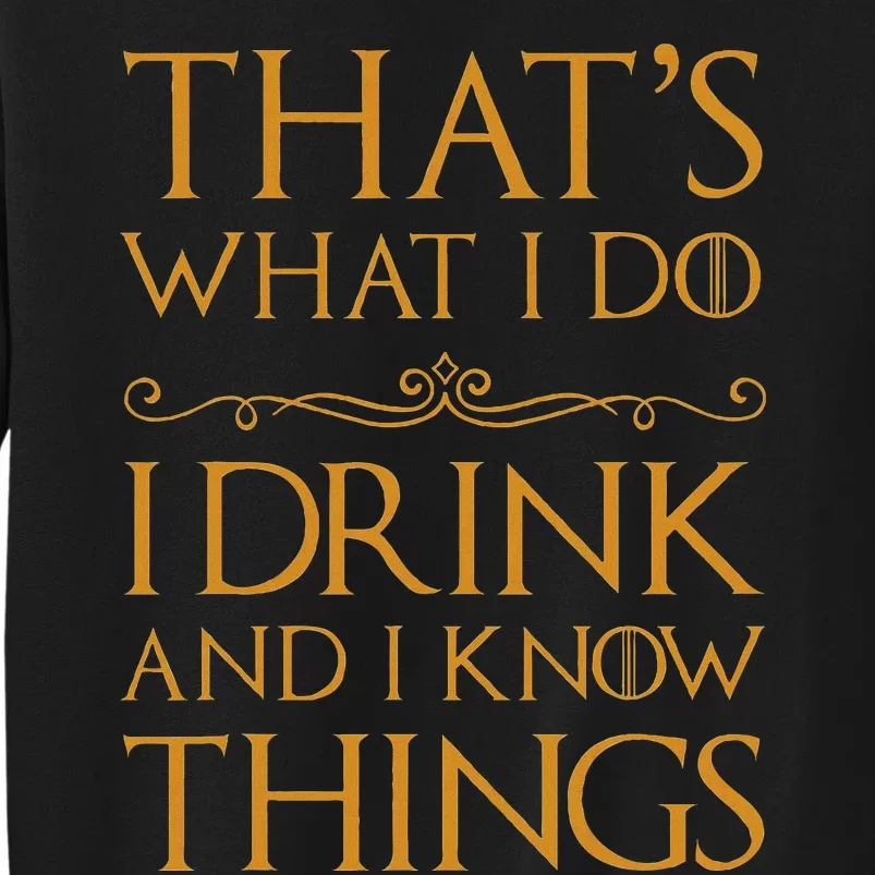 Thats What I Do I Drink And I Know Things Tall Sweatshirt