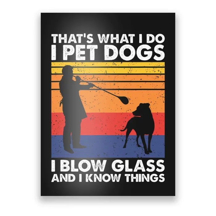 That's What I Do I Blow Glass I Pet Dogs & I Know Things Poster