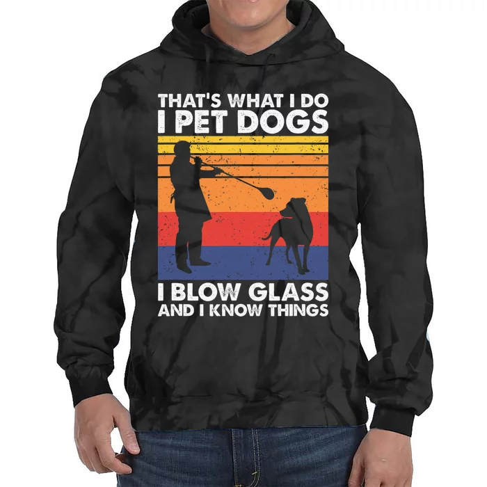 That's What I Do I Blow Glass I Pet Dogs & I Know Things Tie Dye Hoodie