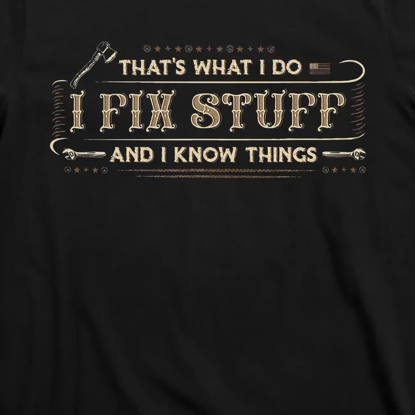 ThatS What I Do I Fix Stuff And I Know Things Funny T-Shirt