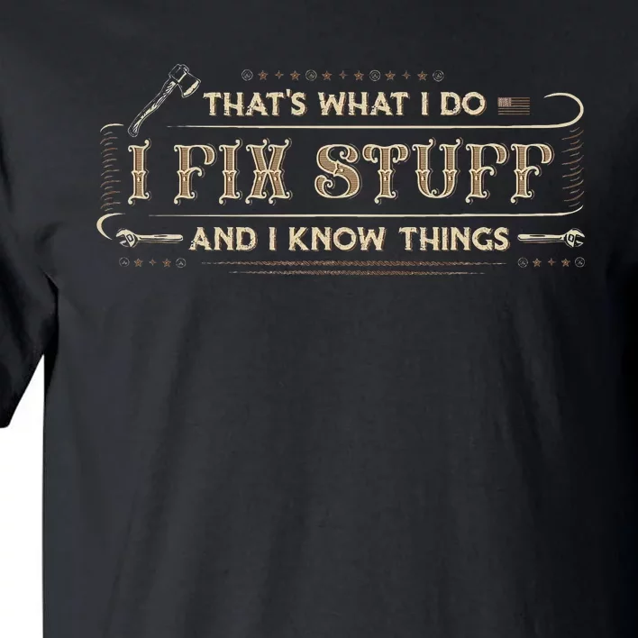 ThatS What I Do I Fix Stuff And I Know Things Funny Tall T-Shirt