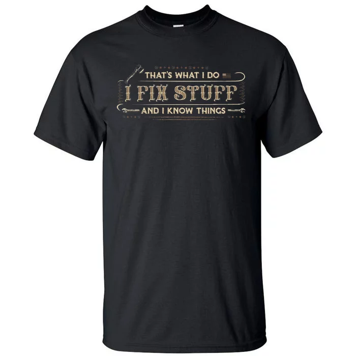 ThatS What I Do I Fix Stuff And I Know Things Funny Tall T-Shirt