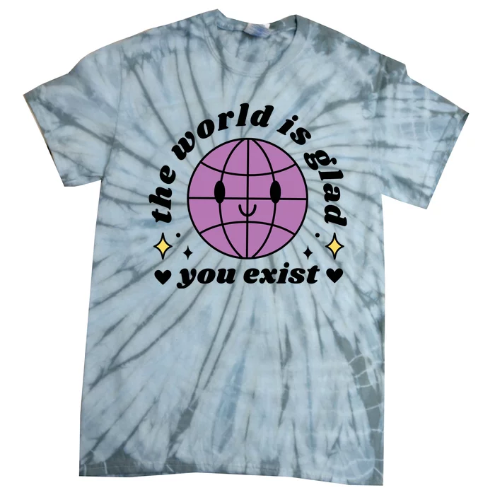 The World Is Glad You Exist Mental Health Tie-Dye T-Shirt