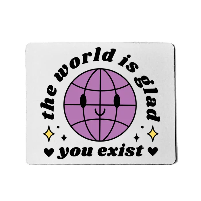 The World Is Glad You Exist Mental Health Mousepad