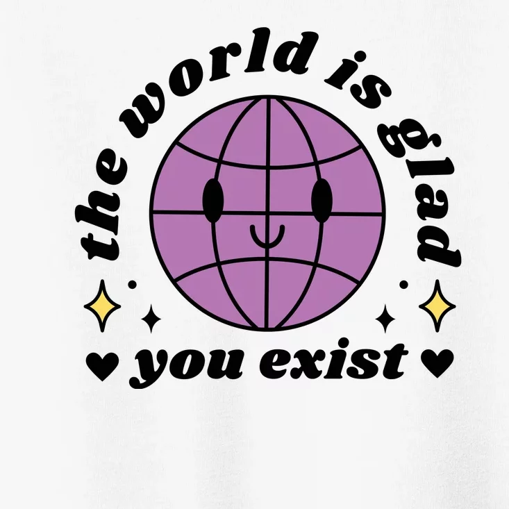 The World Is Glad You Exist Mental Health Toddler T-Shirt