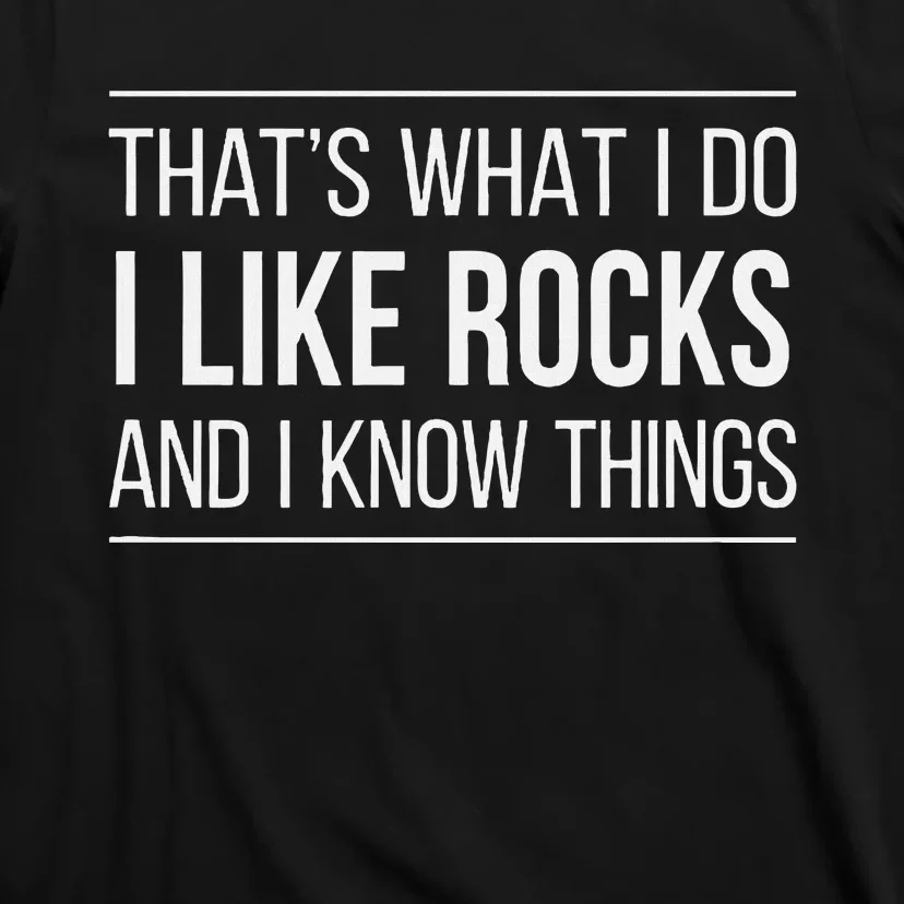 ThatS What I Do I Like Rocks And I Know Things T-Shirt