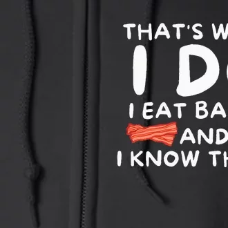 Thats What I Do I Eat Bacon And I Know Things Funny Foodie Full Zip Hoodie