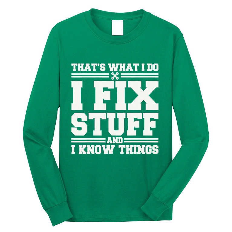 That's What I Do I Fix Stuff And I Know Things Funny Saying Long Sleeve Shirt