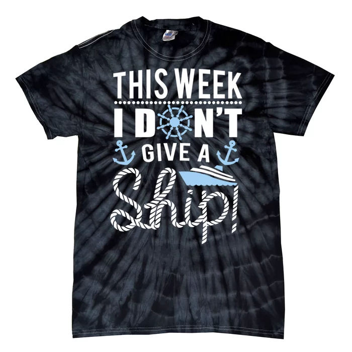 This Week I Don’t Give A Ship Oh Funny Ship Cruise Gift Tie-Dye T-Shirt