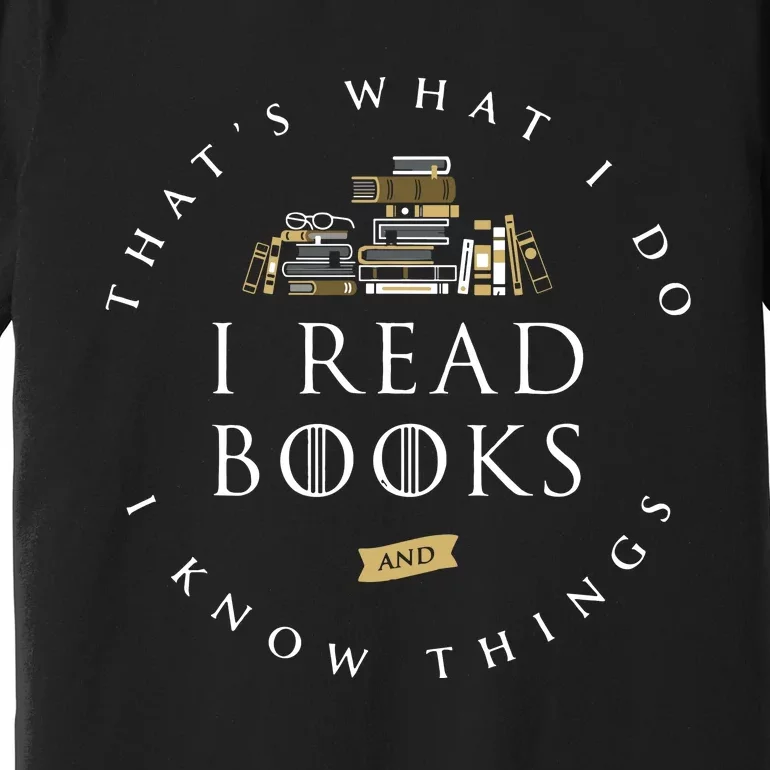 ThatS What I Do I Read Books And I Know Things Reading Premium T-Shirt