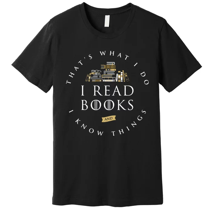 ThatS What I Do I Read Books And I Know Things Reading Premium T-Shirt