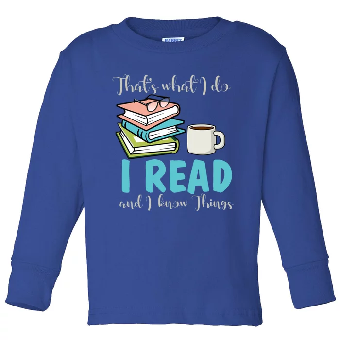 That's What I Do I Read And I Know Things Bookish Bookworm Gift Toddler Long Sleeve Shirt