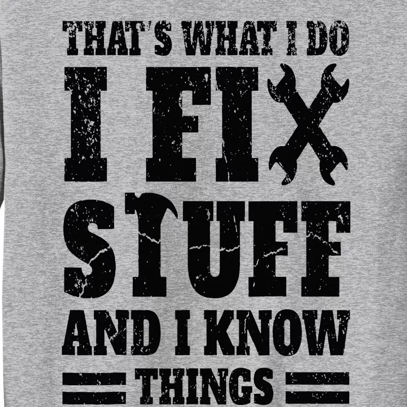 That's What I Do I Fix Stuff And I Know Things Tall Sweatshirt