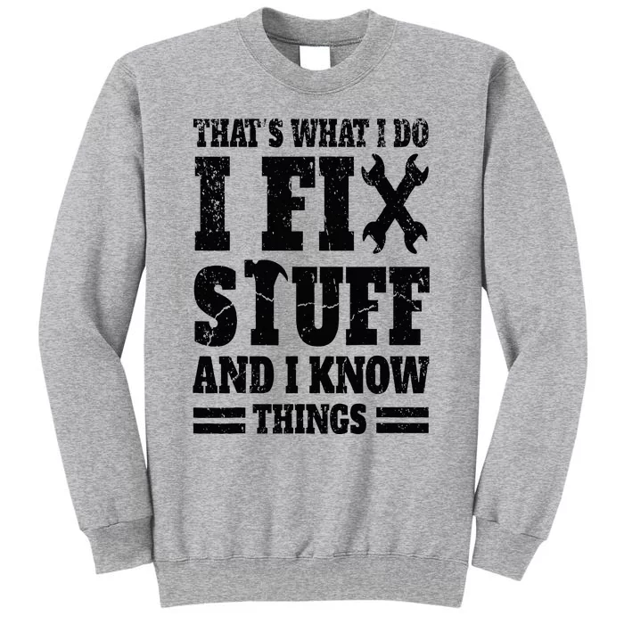 That's What I Do I Fix Stuff And I Know Things Tall Sweatshirt